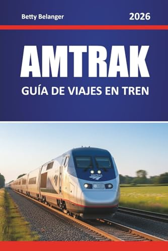 AMTRAK GUÍA DE VIAJES EN TREN 2026: Explora las rutas panorámicas de Norteamérica, joyas ocultas, itinerarios de viaje y perspectivas locales