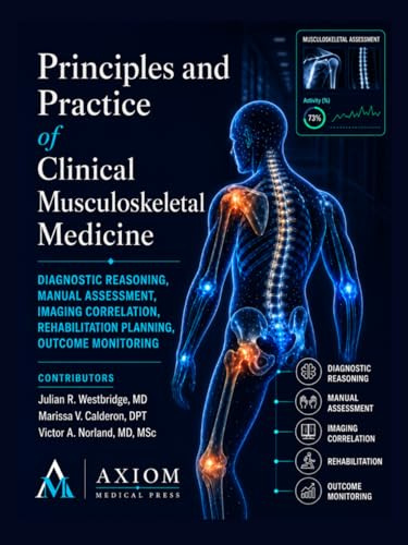 Principles and Practice of Clinical Musculoskeletal Medicine: Diagnostic Reasoning, Manual Assessment, Imaging Correlation, Rehabilitation Planning, Outcome Monitoring