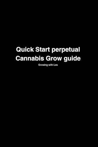 Quick Start Perpetual Cannabis Grow Guide: Mastering the Art of Perpetual Growing with Living Soil and Simple Tools