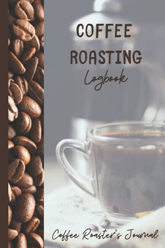Coffee Roasting Logbook: Coffee Roaster's Journal: 6 x 9, 100-page Coffee Brewing & Roasting Log with Templates including Bean Origin, Humidity, Temperature and much more!