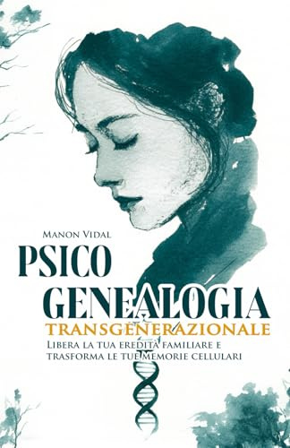 Psicogenealogia transgenerazionale : Libera la tua eredità familiare e trasforma le tue memorie cellulari