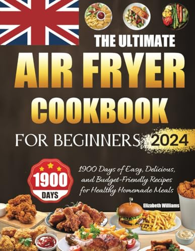 The Ultimate Air Fryer Cookbook for Beginners 2024: 1900 Days of Easy, Delicious, and Budget-Friendly Recipes for Healthy Homemade Meals