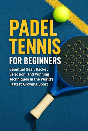 Padel Tennis for Beginners: Essential Gear, Racket Selection, and Winning Techniques in the World’s Fastest-Growing Sport