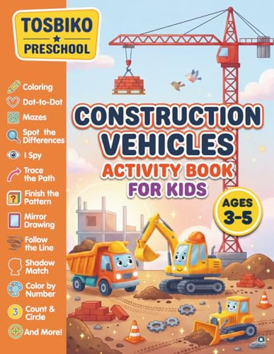Construction Vehicles Activity Book for Kids Ages 3-5: A Fun Preschool Educational Activity Workbook for Ages 3-5 with Coloring, Mazes, Dot-to-Dot, ... I Spy and More! (Tosbiko Preschool Series)