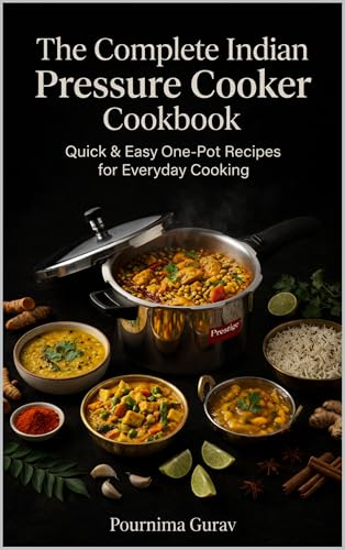 The Complete Indian Pressure Cooker Cookbook: Quick & Easy One-Pot Recipes for Everyday cooking
