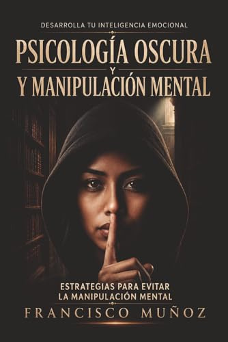 PSICOLOGÍA OSCURA Y MANIPULACIÓN MENTAL: 3 Libros en 1: La guía definitiva para aprender: Técnicas de Psicología Oscura, Manipulación Mental y El ... Personal, Autoayuda y Psicología))
