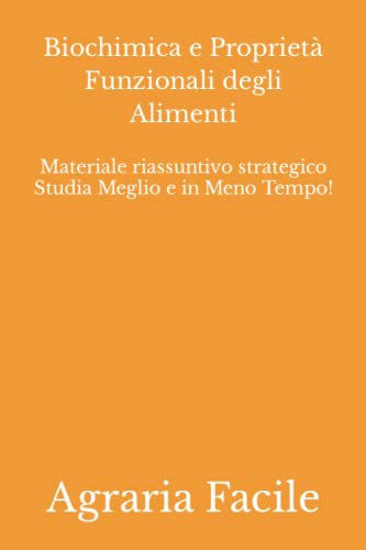 Biochimica e Proprietà Funzionali degli Alimenti: Materiale riassuntivo strategico Studia Meglio e in Meno Tempo!