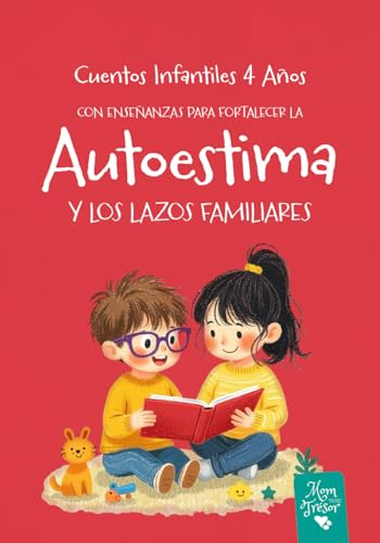 Cuentos Infantiles 4 años: Con Enseñanzas para Fortalecer la Autoestima y los Lazos Familiares