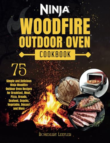 Ninja Woodfire Outdoor Oven Cookbook: 75 Simple and Delicious Ninja Woodfire Outdoor Oven Recipes for Breakfast, Meat, Pizza, Breads, Seafood, Snacks, Vegetable, Dessert and More