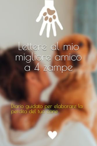 Lettere al mio migliore amico a 4 zampe: Diario Guidato per elaborare la perdita del tuo cane