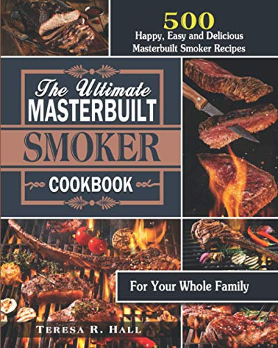 The Ultimate Masterbuilt smoker Cookbook: 500 Happy, Easy and Delicious Masterbuilt Smoker Recipes for Your Whole Family