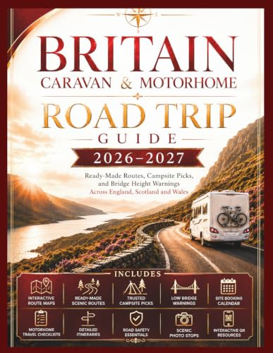 BRITAIN CARAVAN & MOTORHOME ROAD TRIP GUIDE 2026-2027: Ready-Made Routes, Campsite Picks, and Bridge Height Warnings Across England, Scotland and Wales Plus Site Booking Calendar