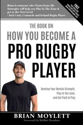 The Book On How You Become A Pro Rugby Player: Develop Your Mental Strength, Play In The Zone, & Get Paid to Play