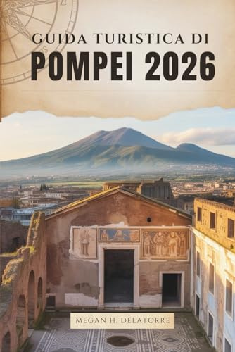 GUIDA TURISTICA DI POMPEI 2026: Passeggiando per le antiche strade della città perduta del Sud Italia