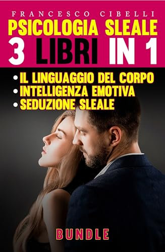 Psicologia sleale: 3 libri in 1: Seduzione sleale - Il linguaggio del corpo - Intelligenza emotiva