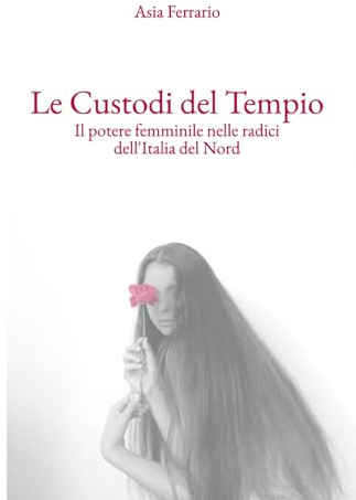 Le Custodi del Tempio: Il potere femminile nelle radici dell'Italia del Nord