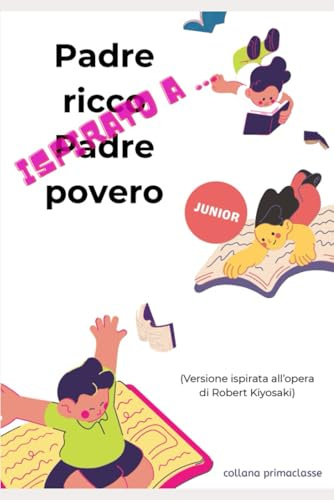 ispirato a ... Padre ricco Padre povero per JUNIOR: la guida semplice per capirei soldi, il lavoro e il futuro