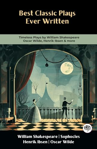 Best Classic Plays Ever Written: Timeless Plays by William Shakespeare, Oscar Wilde, Henrik Ibsen & more! (Hamlet, Macbeth, Oedipus Rex, A Doll's House, ... of Being Earnest) (Grapevine Books)