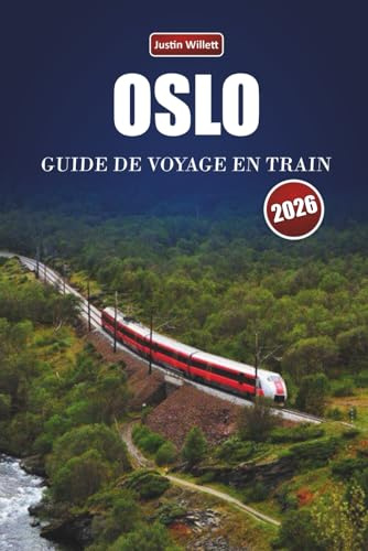 OSLO GUIDE DE VOYAGE EN TRAIN 2026: Explorez des itinéraires pittoresques, des paysages nordiques, des itinéraires et des conseils pratiques pour le rail à travers la Scandinavie