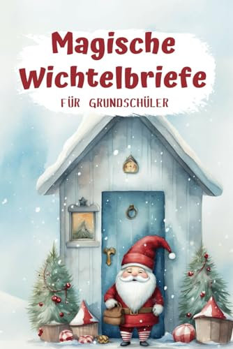 Magische Wichtelbriefe für Grundschüler: Entspannt durch die Feiertage - Familienspaß und Magie mit Wichtelstreichen, Bastelideen und Backgenuss!