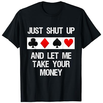 Poker T-Shirt - Just Shut Up and Let Me Take Your Money