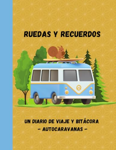 Ruedas y Recuerdos - Bitácora y Diario de Viaje en Autocaravana: Registre sus Aventuras, Recuerdos y Reseñas de Campamentos. Incluye Listas de Verificación Utiles