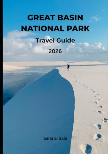 GREAT BASIN NATIONAL PARK TRAVEL GUIDE 2026: 2026 Edition: Complete Guide to Hiking, Lehman Caves, Wheeler Peak, Ancient Bristlecone Pines, Stargazing, Camping & Scenic Drives in Nevada's Hidden Gem