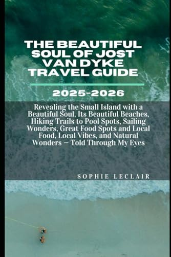 The Beautiful Soul of Jost Van Dyke Travel Guide: Revealing the Small Island with a Beautiful Soul, Its Beautiful Beaches, Hiking Trails to Pool Spots, Sailing Wonders, Great Food Spots & Local food