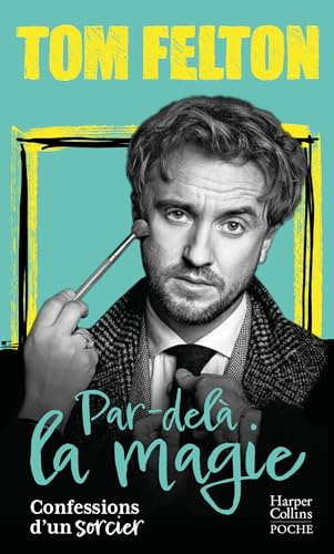 Par-delà la magie : confessions d'un sorcier: L'autobiographie du célèbre interprète de Drago Malfoy dans la saga Harry Potter
