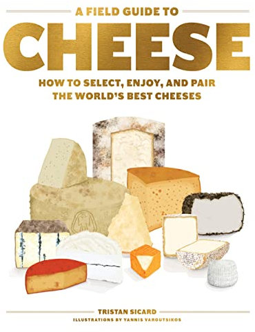 A Field Guide to Cheese: How to Select, Enjoy, and Pair the World's Best Cheeses