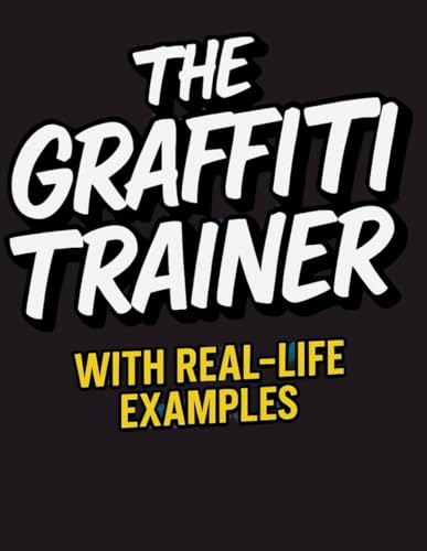 The Graffiti Trainer: A Real-Life Practice Guide for Street Artists, Beginners & Taggers — Learn Styles, Create Your Own Designs, and Master Spray Techniques on Realistic Urban Surfaces