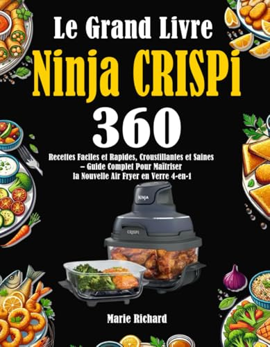 Le Grand Livre Ninja CRISPi: 360 Recettes Faciles et Rapides, Croustillantes et Saines – Guide Complet Pour Maîtriser la Nouvelle Air Fryer en Verre 4-en-1