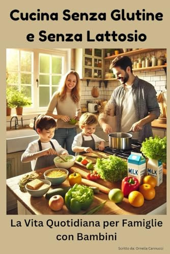 Cucina Senza Glutine e Senza Lattosio: La Vita Quotidiana per Famiglie con Bambini