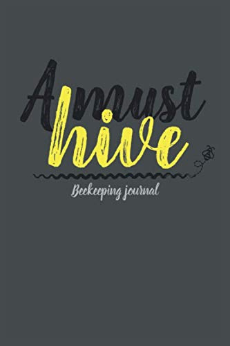 A Must Hive Beekeeping Journal: Notebook with inspection sheets For Beekeepers To Record, Log and Track Beehive Activity.