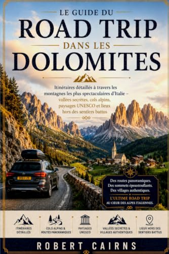 Le guide du road trip dans les Dolomites: Itinéraires détaillés à travers les montagnes les plus spectaculaires d’Italie – vallées secrètes, cols ... UNESCO et lieux hors des sentiers battus