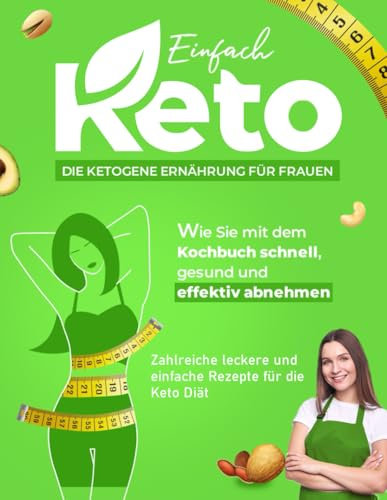 Einfach Keto! Die Ketogene Ernährung für Frauen: Wie Sie mit dem Kochbuch schnell, gesund und effektiv abnehmen Inkl. Hochwertiger Farbfotos- Zahlreiche leckere und einfache Rezepte für die Keto Diät
