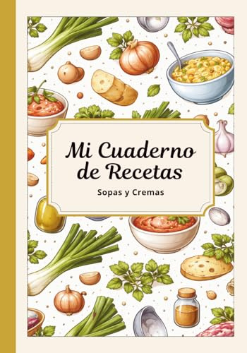 Mi Cuaderno de Recetas en blanco - Sopas y Cremas, Colección, Libro para escribir 50 recetas, Recetario con índice. ¡Regalo útil para todos!: Cuaderno ... tus recetas favoritas (libros de recetas)