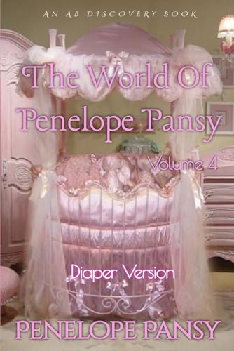 The World of Penelope Pansy - Vol 4 (diaper version): An ABDL/Femdom sissy baby collection