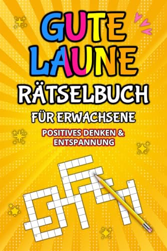 Gute Laune Rätselbuch für Erwachsene - Positives Denken & Entspannung: Tägliche Rätsel zur Steigerung von Glück, Kreativität und mentaler Gesundheit