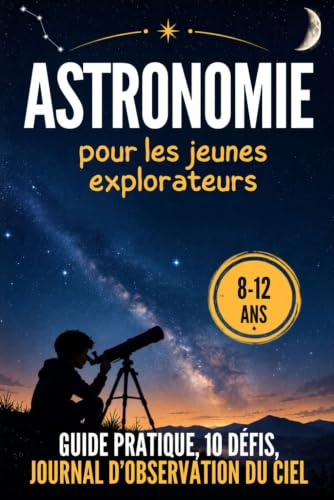 Astronomie pour les jeunes explorateurs: Journal d’observation du ciel avec guide pratique et défis - pour les 8-12 ans - une véritable expérience pour bien débuter