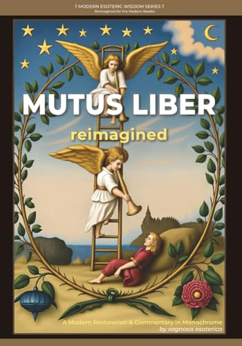 Mutus Liber Reimagined (The Silent Book): A Modern Restoration & Commentary in Monochrome (Modern Esoteric Wisdom Series)
