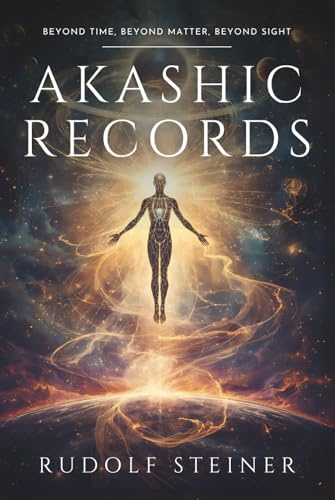 Akashic Records: Rudolf Steiner: An Esoteric Journey into Human Spiritual History, Evolution of Physical, Etheric, and Astral Bodies, Spiritual ... Personal Growth, and Inner Development