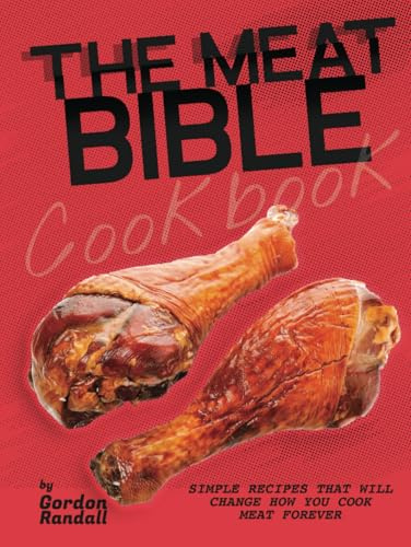 The Meat Bible Cookbook: Simple Recipes That Will Change How You Cook Meat Forever