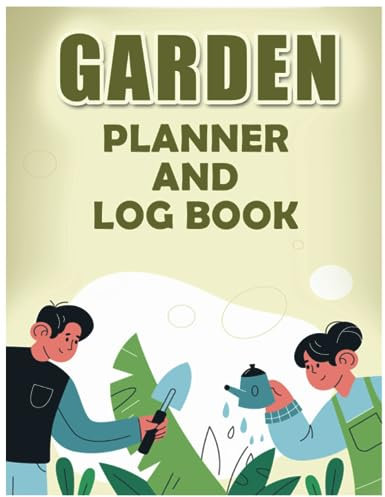 Garden Planner and Log Book: Detailed Monthly Gardening Organizer Journal and Notebook for Vegetable, Fruit, Flower, Herb & Ornamental...
