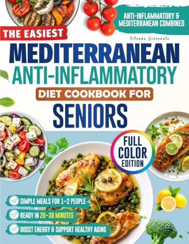 The Easiest Mediterranean Anti-Inflammatory Diet Cookbook for Seniors: Delicious, Senior-Friendly Recipes with a 60-Day Meal Plan to Reduce Pain, Boost Energy, and Support Healthy Aging