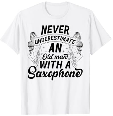 Sax Player - Never Underestimate An Old Man With A Saxophone T-Shirt