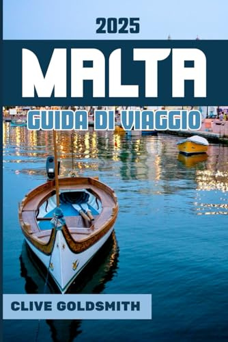 MALTA GUIDA DI VIAGGIO 2025: Vivi la storia, il romanticismo e un'avventura indimenticabile nella gemma nascosta del Mediterraneo