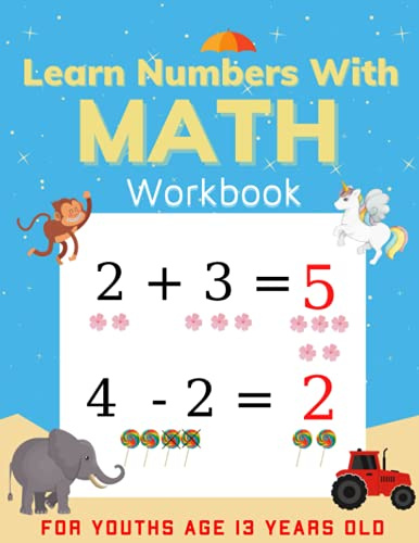 Learn Numbers With Math Work Book For Youths Age 13 Years Old: Number Tracing, Addition and Subtraction math workbook, coloring book