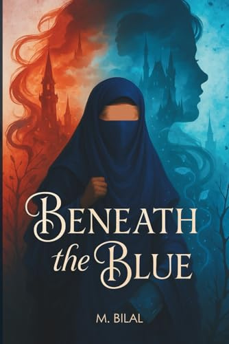 Beneath the Blue: A Heartfelt Muslim Coming-of-Age Novel About Faith, Identity, and the Power of Will