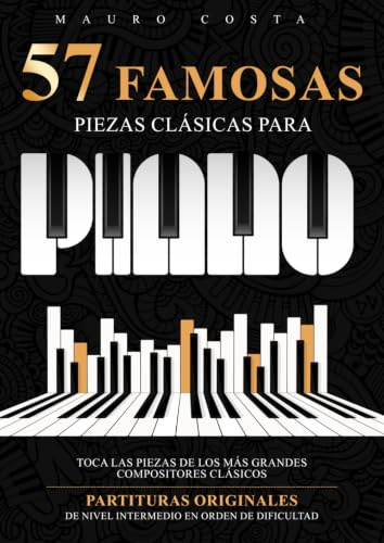 57 Famosas Piezas Clásicas para Piano: Toca las Piezas de los más Grandes Compositores Clásicos | Partituras Originales de Nivel Intermedio en Orden de Dificultad